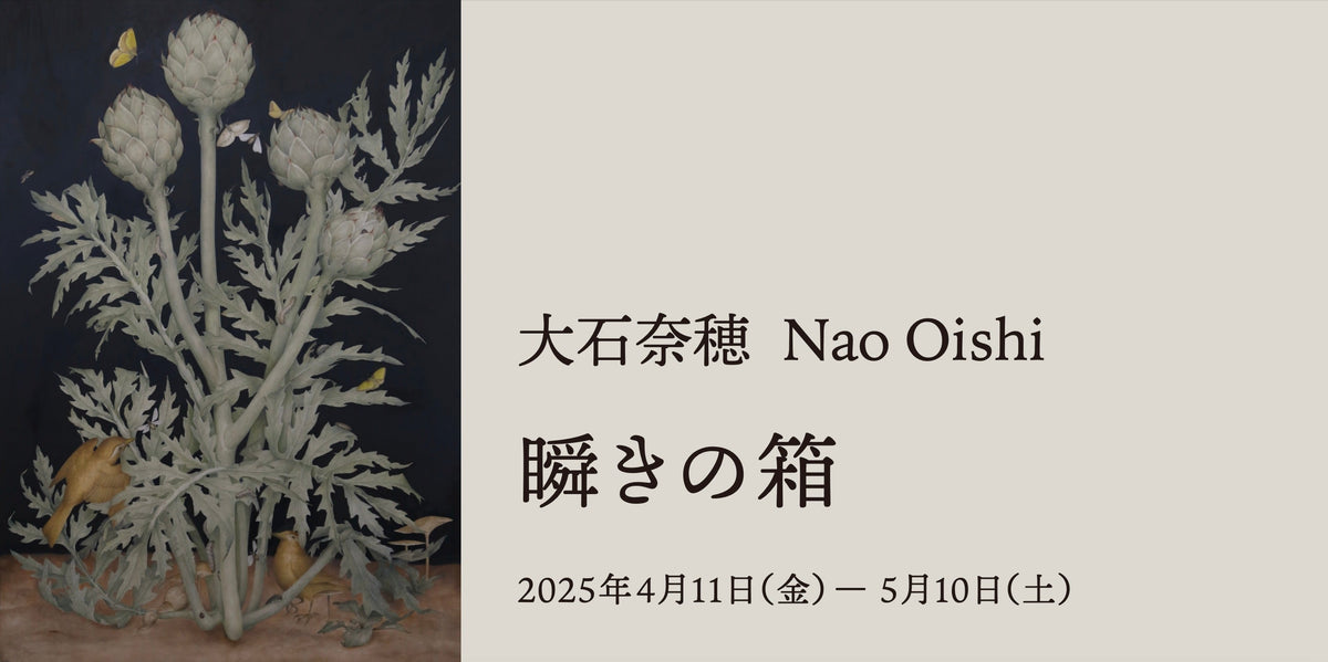 大石奈穂 個展「瞬きの箱」 2025.4.11-5.10